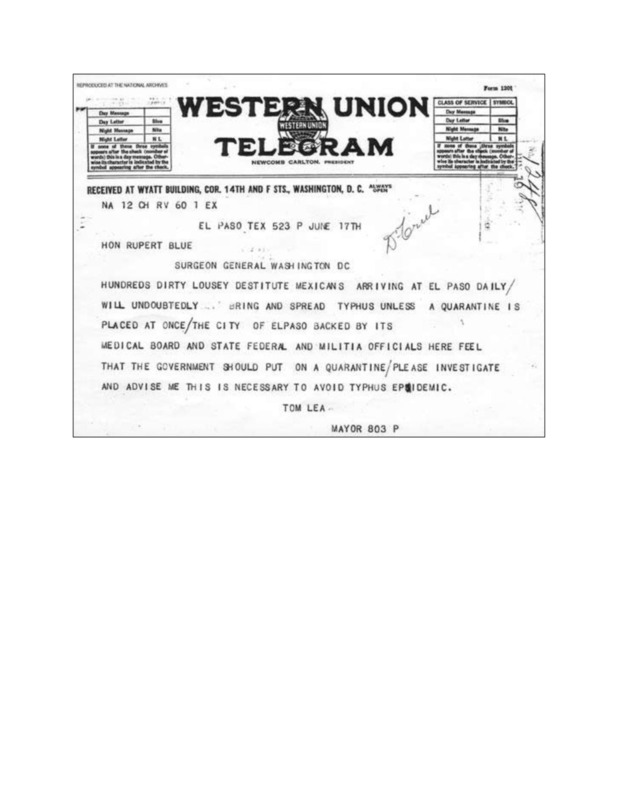 Telegram: "Hundreds  dirty lousey destitute Mexicans arriving at El Paso daily will undoubtedly bring and spread typhus unless a quarantine is placed at once. The City of El Paso backed by its medical board and state federal and militia officials feel that the government should put on a quarantine."